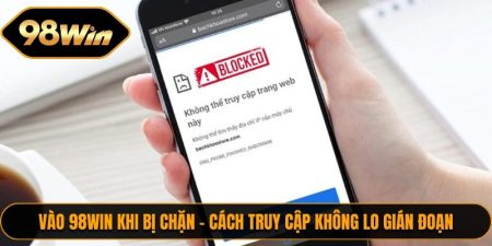 Vào 98WIN Khi Bị Chặn – Cách Truy Cập Không Lo Gián Đoạn 5 Vao 98WIN Khi Bi Chan 1